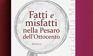 Pesaro: a “Incontri capitali” i fatti e misfatti della città nell’800 raccontati da Renzo Di Luca